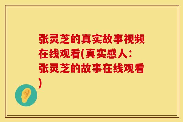 张灵芝的真实故事视频在线观看(真实感人：张灵芝的故事在线观看)