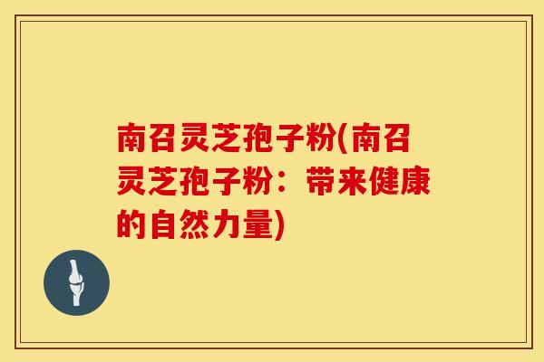 南召灵芝孢子粉(南召灵芝孢子粉：带来健康的自然力量)