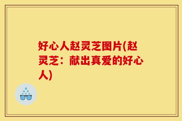 好心人赵灵芝图片(赵灵芝：献出真爱的好心人)