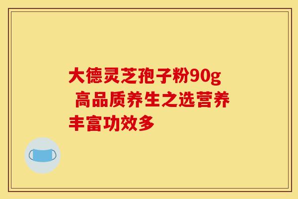 大德灵芝孢子粉90g 高品质养生之选营养丰富功效多 大德灵芝孢子粉90g 高品质养生之选营养丰富功效多