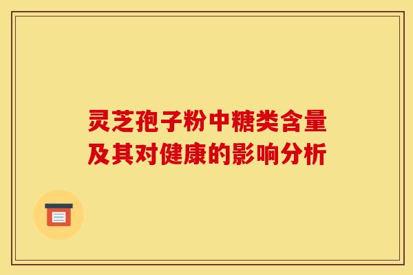 灵芝孢子粉中糖类含量及其对健康的影响分析