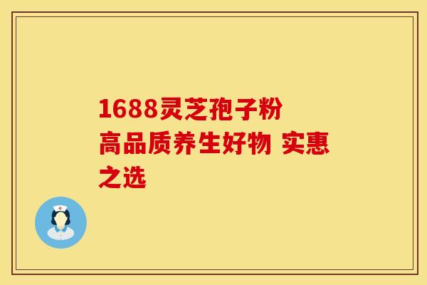 1688灵芝孢子粉 高品质养生好物 实惠之选