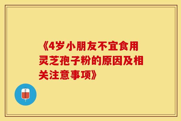 《4岁小朋友不宜食用灵芝孢子粉的原因及相关注意事项》