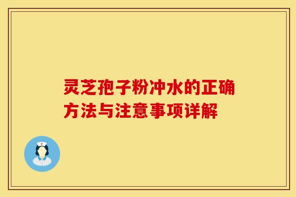 灵芝孢子粉冲水的正确方法与注意事项详解