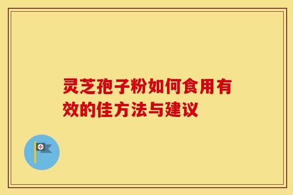 灵芝孢子粉如何食用有效的佳方法与建议 灵芝孢子粉如何食用有效的佳方法与建议
