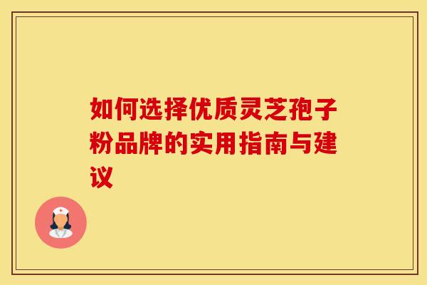 如何选择优质灵芝孢子粉品牌的实用指南与建议