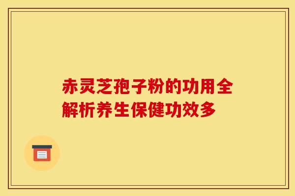 赤灵芝孢子粉的功用全解析养生保健功效多 赤灵芝孢子粉的功用全解析养生保健功效多