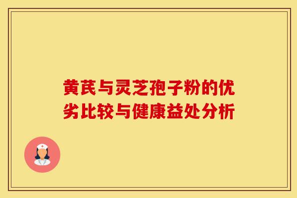 黄芪与灵芝孢子粉的优劣比较与健康益处分析 黄芪与灵芝孢子粉的优劣比较与健康益处分析