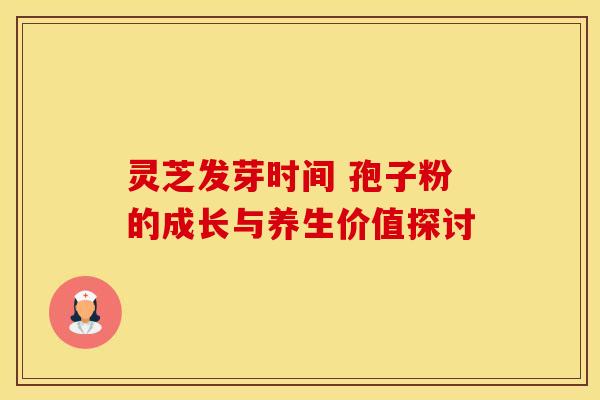 灵芝发芽时间 孢子粉的成长与养生价值探讨