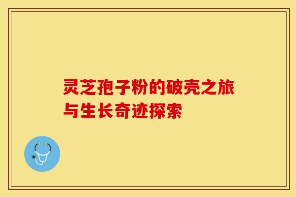 灵芝孢子粉的破壳之旅与生长奇迹探索 灵芝孢子粉的破壳之旅与生长奇迹探索