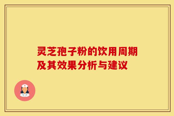 灵芝孢子粉的饮用周期及其效果分析与建议