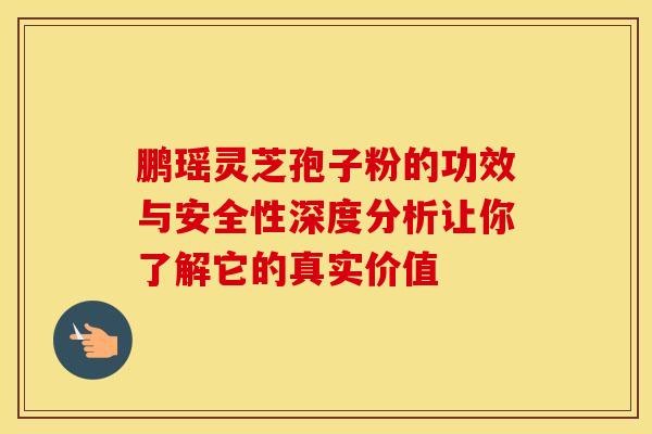 鹏瑶灵芝孢子粉的功效与安全性深度分析让你了解它的真实价值 鹏瑶灵芝孢子粉的功效与安全性深度分析让你了解它的真实价值