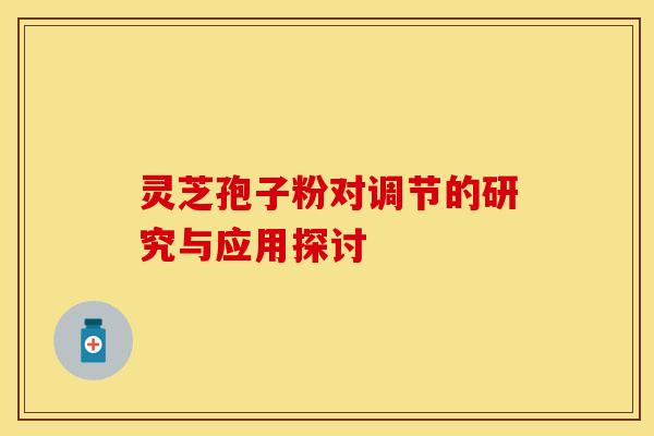灵芝孢子粉对调节的研究与应用探讨