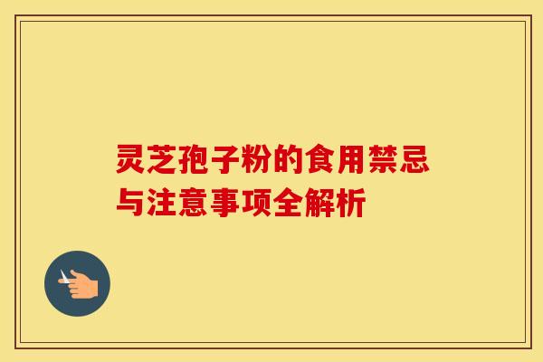 灵芝孢子粉的食用禁忌与注意事项全解析