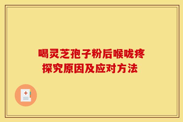 喝灵芝孢子粉后喉咙疼 探究原因及应对方法