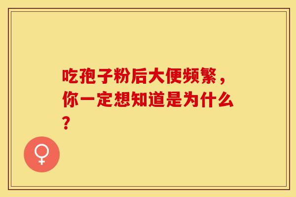 吃孢子粉后大便频繁，你一定想知道是为什么？