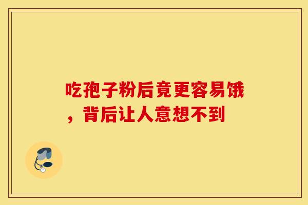 吃孢子粉后竟更容易饿，背后让人意想不到