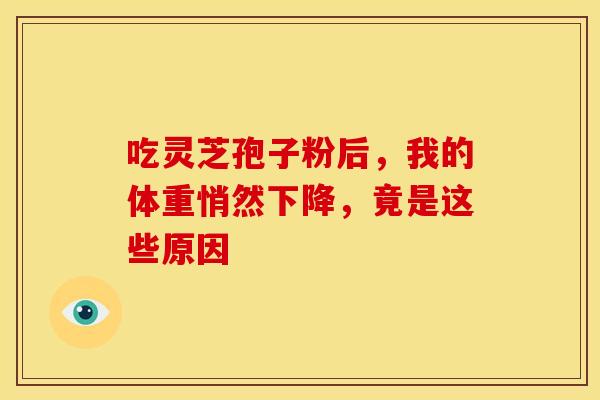 吃灵芝孢子粉后，我的体重悄然下降，竟是这些原因