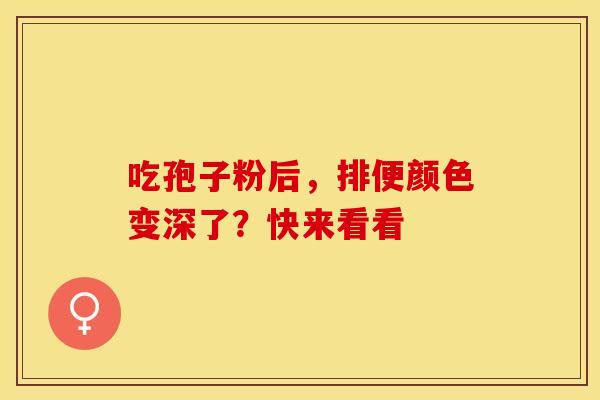 吃孢子粉后，排便颜色变深了？快来看看
