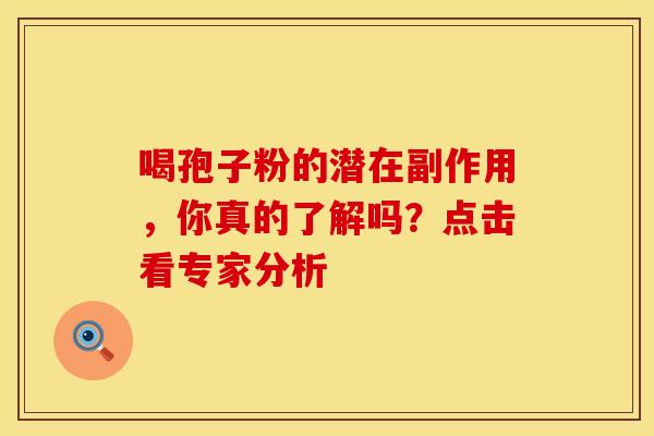 喝孢子粉的潜在副作用，你真的了解吗？点击看专家分析