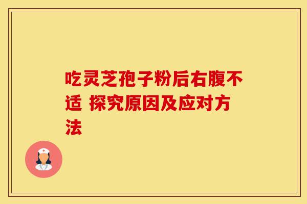 吃灵芝孢子粉后右腹不适 探究原因及应对方法