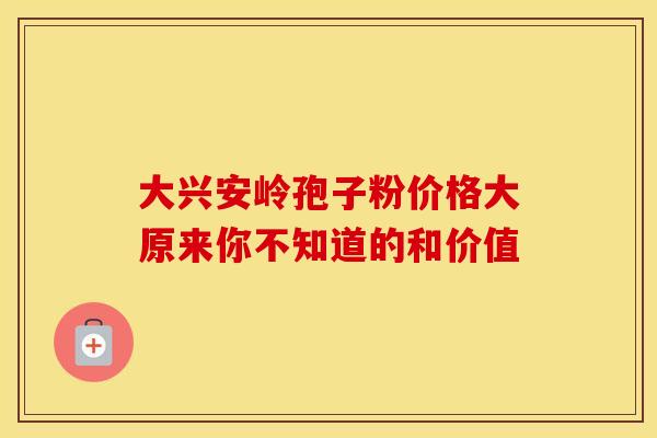 大兴安岭孢子粉价格大原来你不知道的和价值