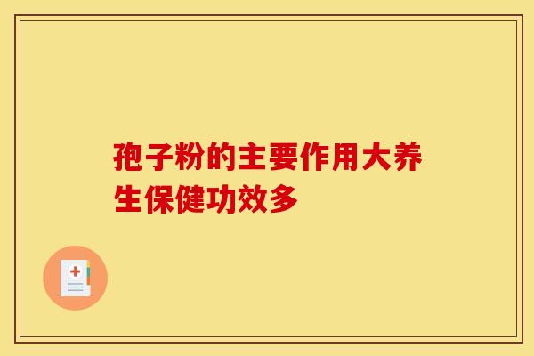 孢子粉的主要作用大养生保健功效多