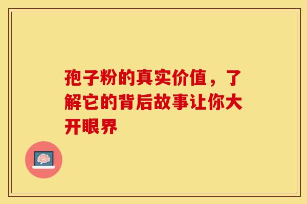孢子粉的真实价值，了解它的背后故事让你大开眼界