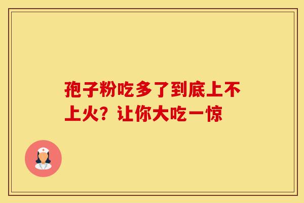 孢子粉吃多了到底上不上火？让你大吃一惊