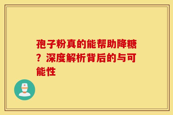 孢子粉真的能帮助降糖？深度解析背后的与可能性