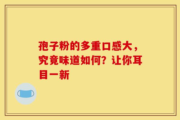 孢子粉的多重口感大，究竟味道如何？让你耳目一新
