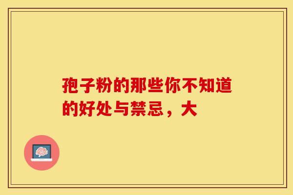 孢子粉的那些你不知道的好处与禁忌，大