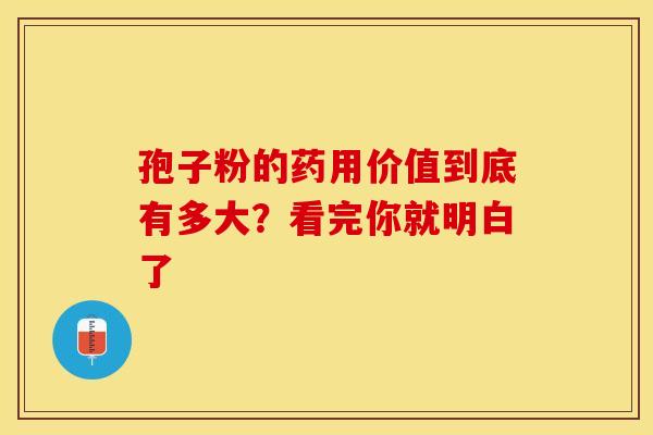 孢子粉的药用价值到底有多大？看完你就明白了