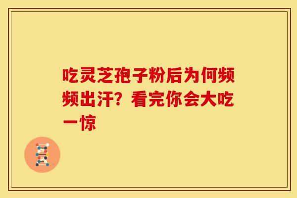 吃灵芝孢子粉后为何频频出汗？看完你会大吃一惊