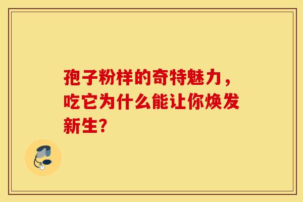 孢子粉样的奇特魅力，吃它为什么能让你焕发新生？