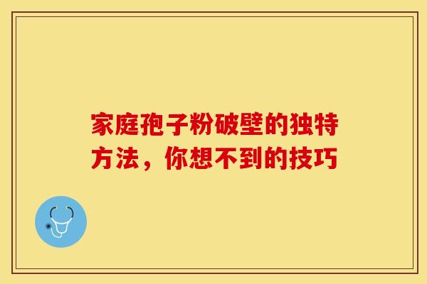 家庭孢子粉破壁的独特方法，你想不到的技巧
