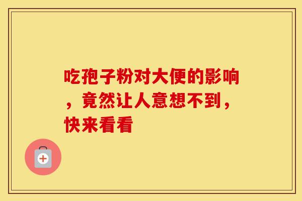 吃孢子粉对大便的影响，竟然让人意想不到，快来看看