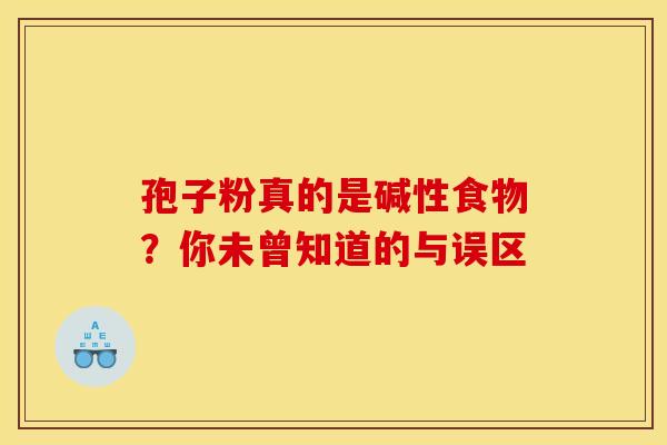 孢子粉真的是碱性食物？你未曾知道的与误区