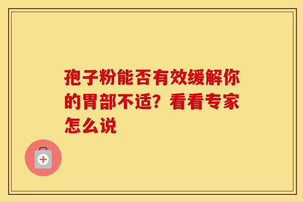 孢子粉能否有效缓解你的胃部不适？看看专家怎么说