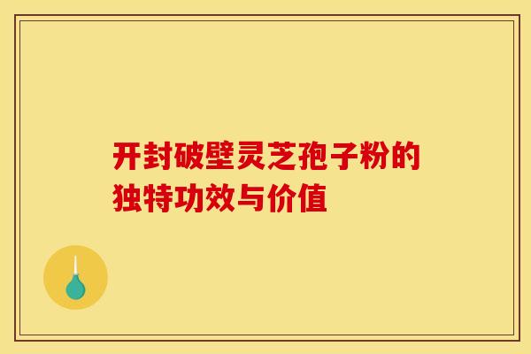 开封破壁灵芝孢子粉的独特功效与价值
