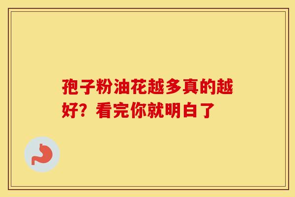 孢子粉油花越多真的越好？看完你就明白了