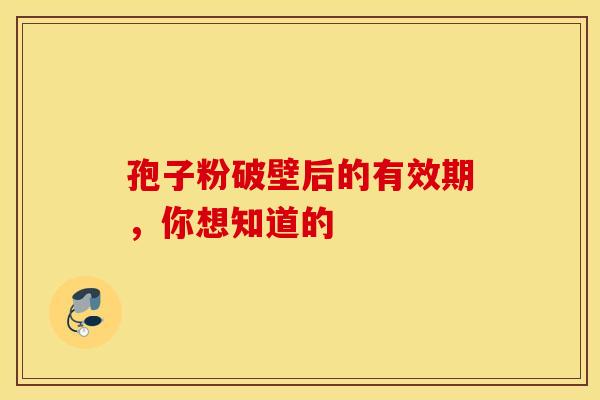 孢子粉破壁后的有效期，你想知道的