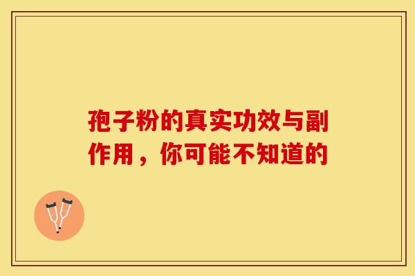 孢子粉的真实功效与副作用，你可能不知道的