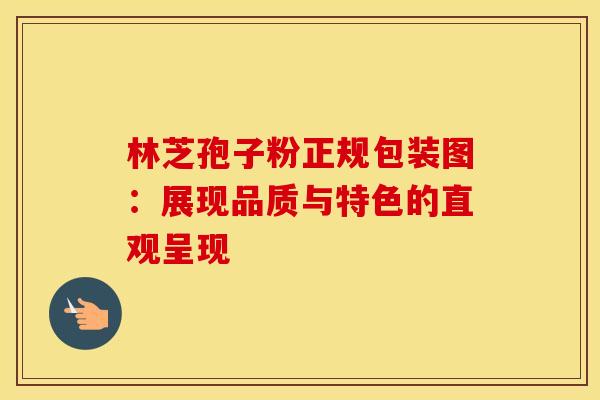 林芝孢子粉正规包装图：展现品质与特色的直观呈现