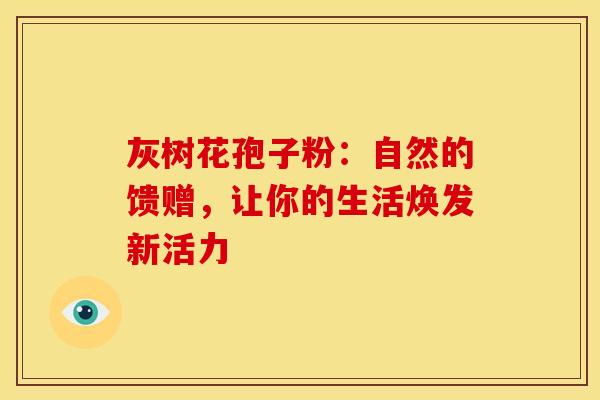 灰树花孢子粉：自然的馈赠，让你的生活焕发新活力